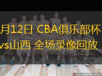  11月12日 CBA俱乐部杯 上海vs山西 全场录像回放